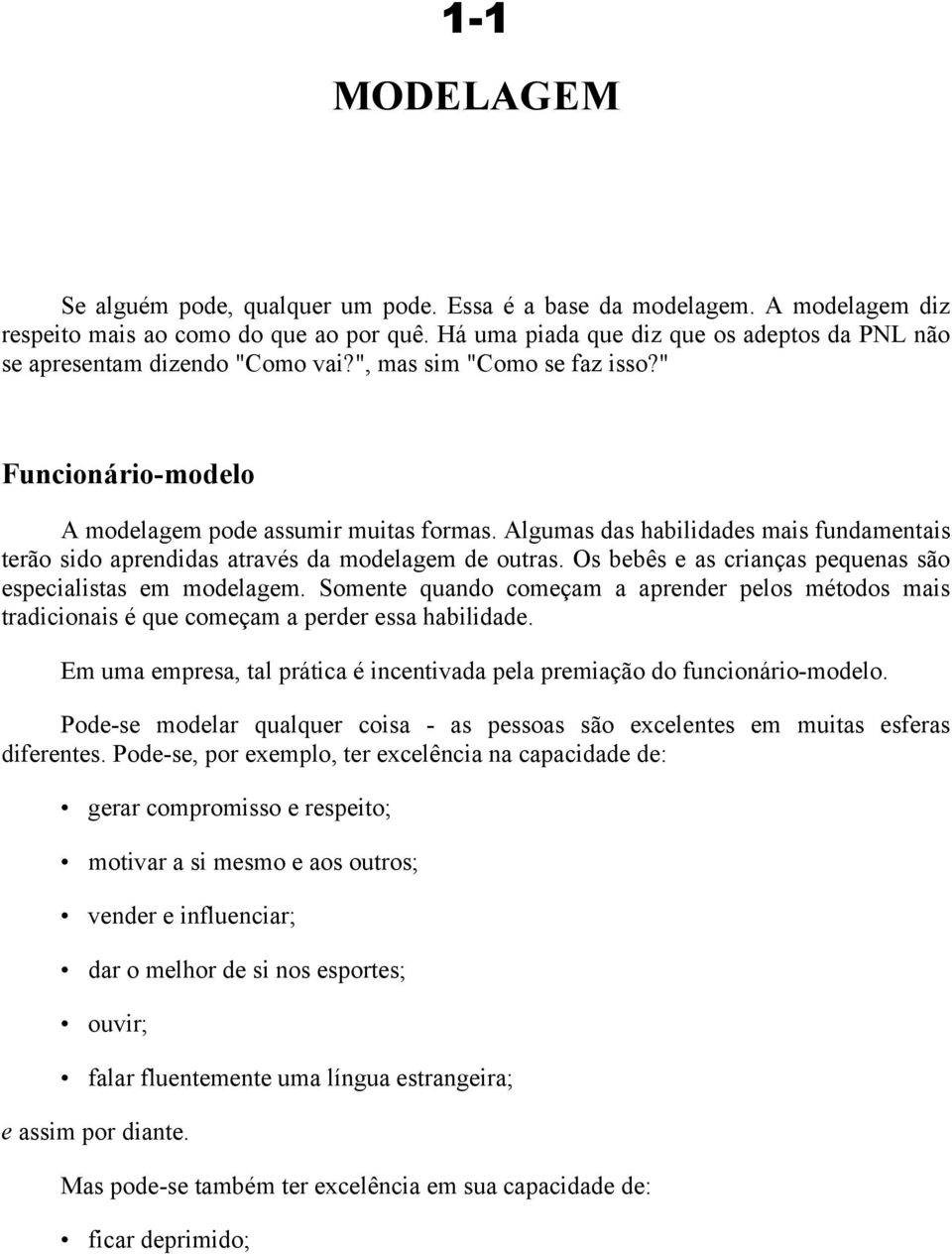 Algumas das habilidades mais fundamentais terão sido aprendidas através da modelagem de outras. Os bebês e as crianças pequenas são especialistas em modelagem.