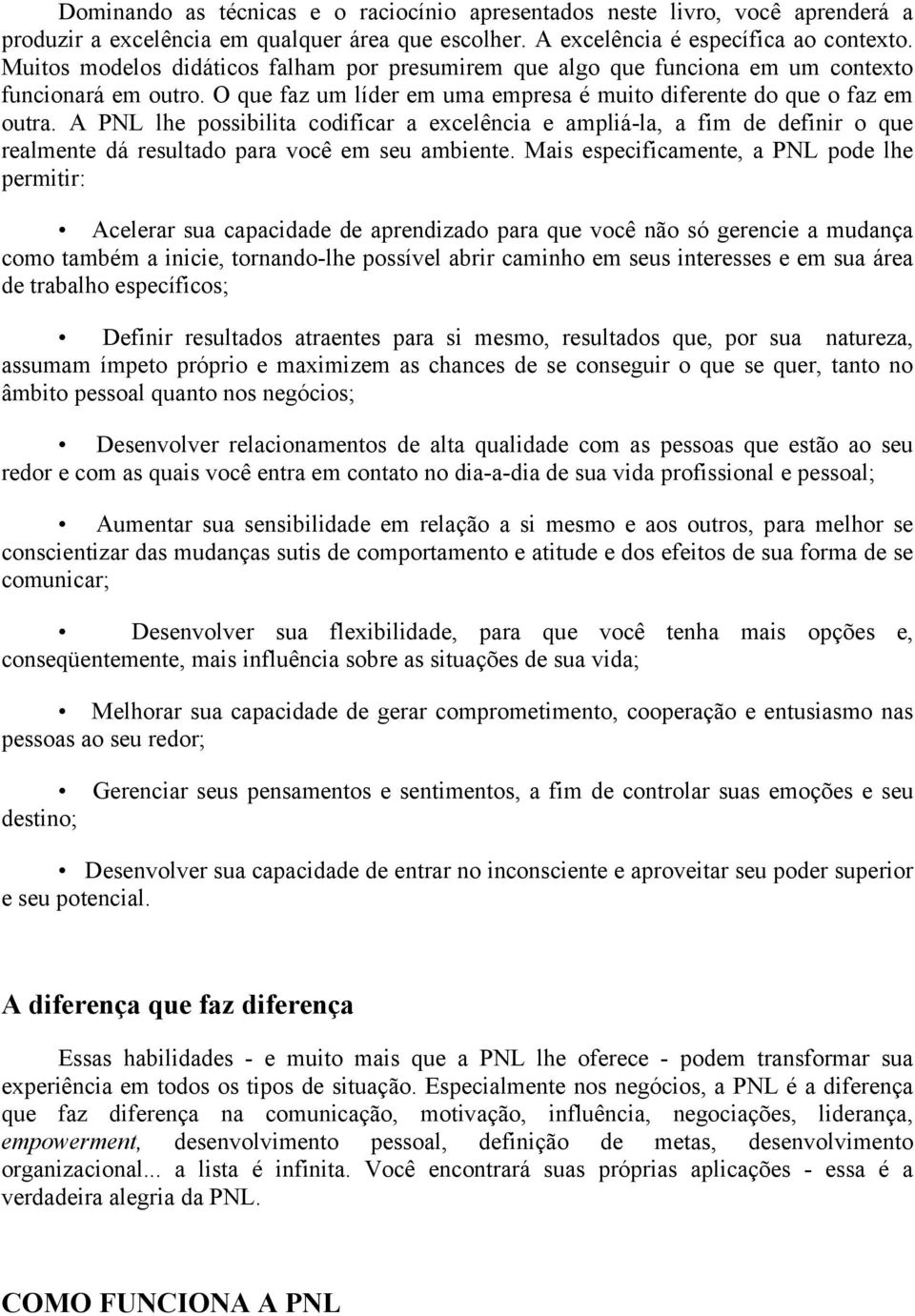 A PNL lhe possibilita codificar a excelência e ampliá-la, a fim de definir o que realmente dá resultado para você em seu ambiente.