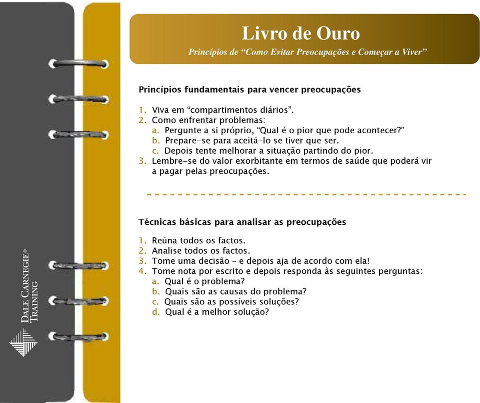 Lembre-se do valor exorbitante em termos de saúde que poderá vir a pagar pelas preocupações. Técnicas básicas para analisar as preocupações 1. Reúna todos os factos. 2.