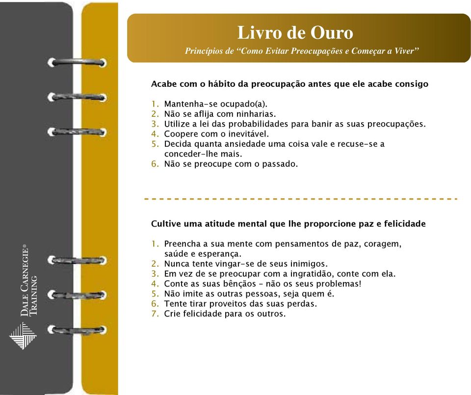 Não se preocupe com o passado. Cultive uma atitude mental que lhe proporcione paz e felicidade 1. Preencha a sua mente com pensamentos de paz, coragem, saúde e esperança. 2.