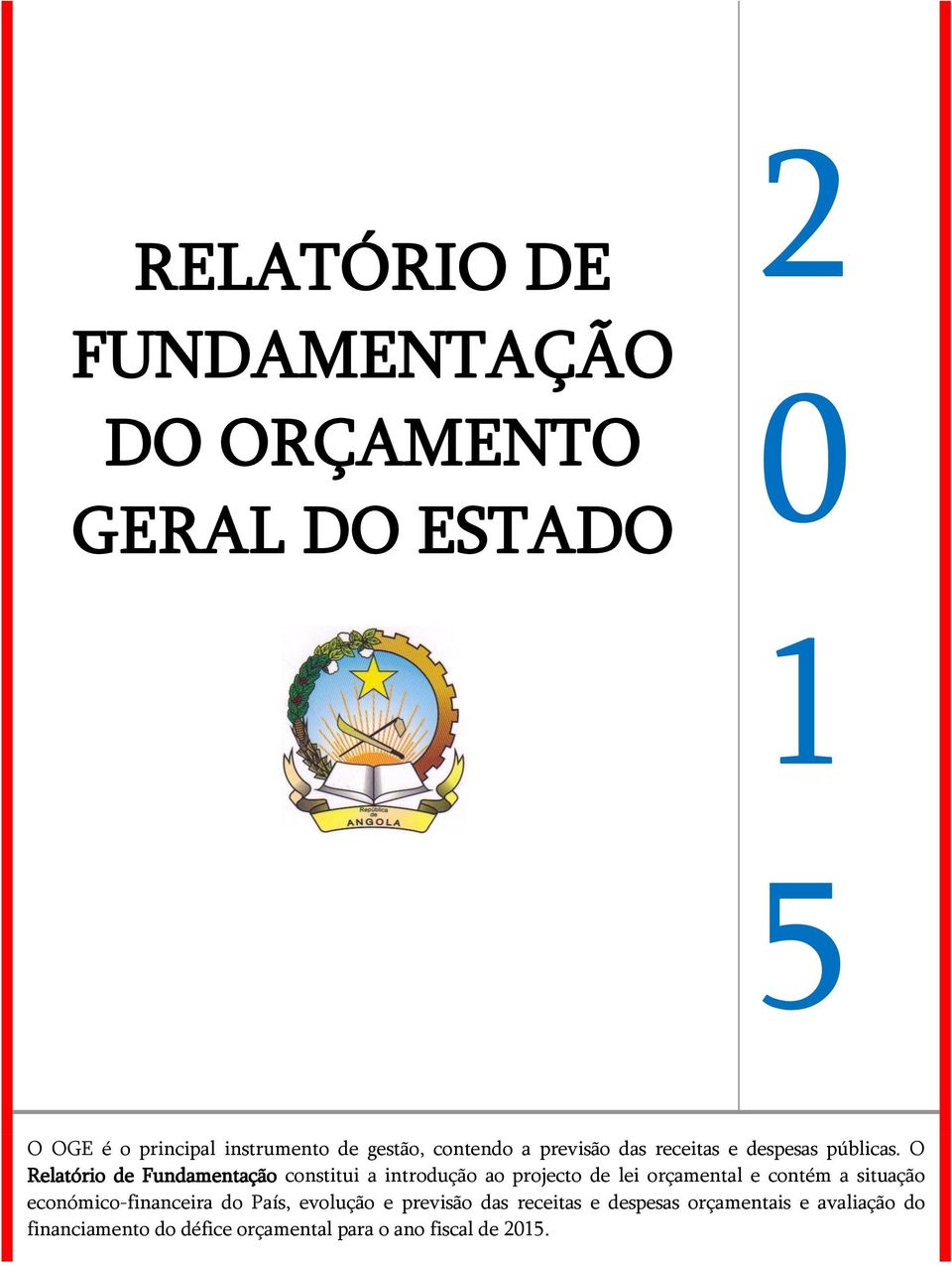 O Relatório de Fundamentação constitui a introdução ao projecto de lei orçamental e contém a situação