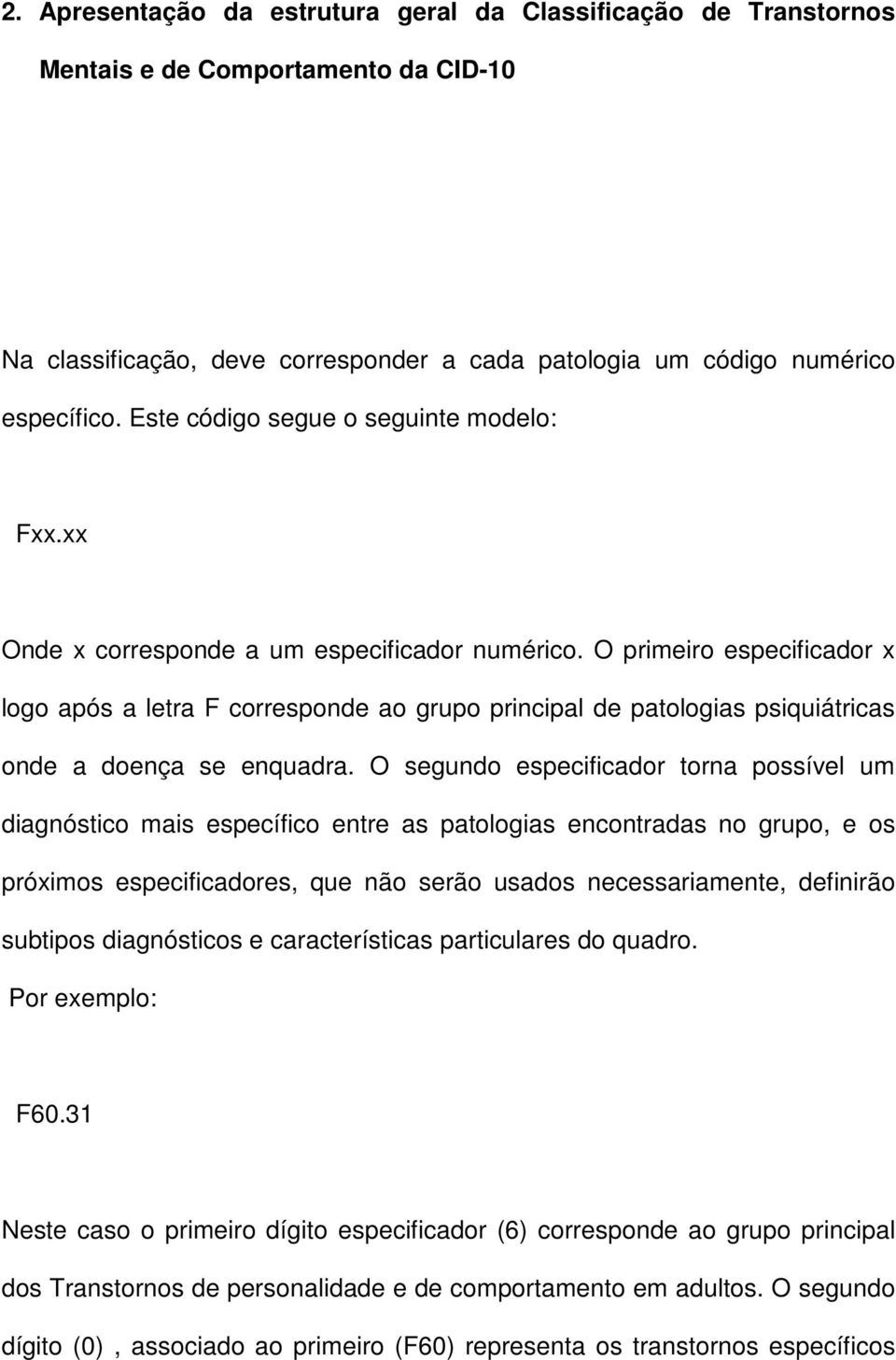 O primeiro especificador x logo após a letra F corresponde ao grupo principal de patologias psiquiátricas onde a doença se enquadra.