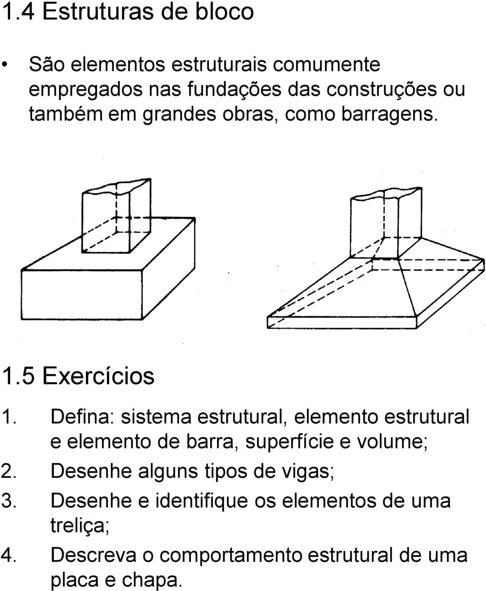 Defina: sistema estrutural, elemento estrutural e elemento de barra, superfície e volume; 2.