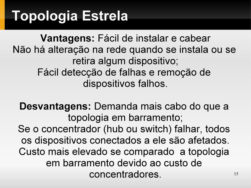 Desvantagens: Demanda mais cabo do que a topologia em barramento; Se o concentrador (hub ou switch) falhar,