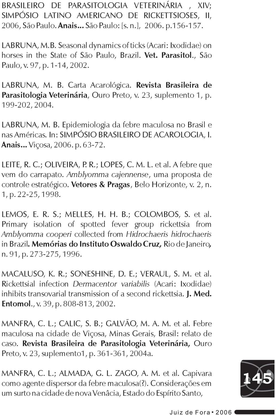 In: SIMPÓSIO BRASILEIRO DE ACAROLOGIA, I. Anais... Viçosa, 2006. p. 63-72. LEITE, R. C.; OLIVEIRA, P. R.; LOPES, C. M. L. et al. A febre que vem do carrapato.