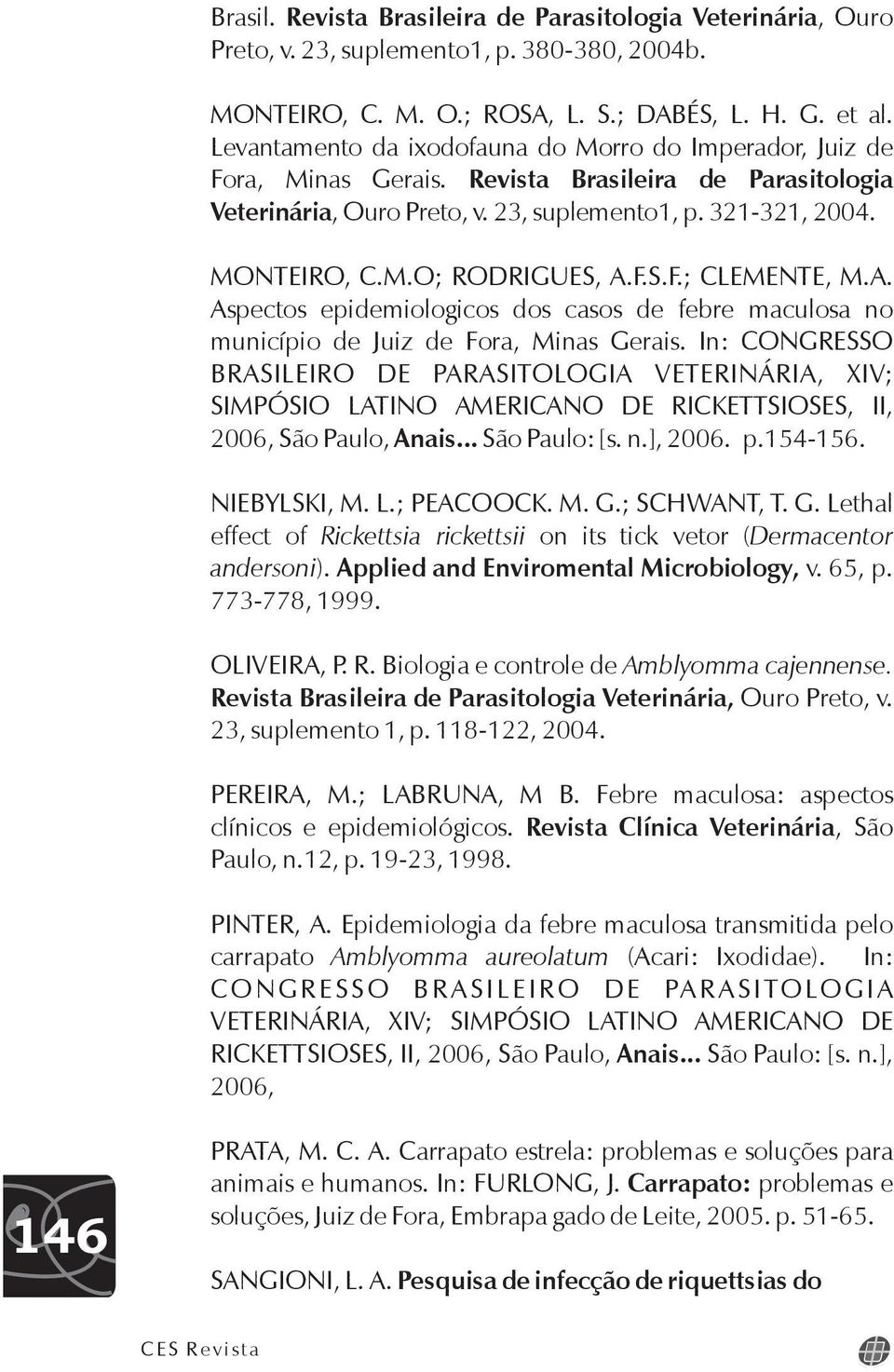 F.S.F.; CLEMENTE, M.A. Aspectos epidemiologicos dos casos de febre maculosa no município de Juiz de Fora, Minas Gerais.