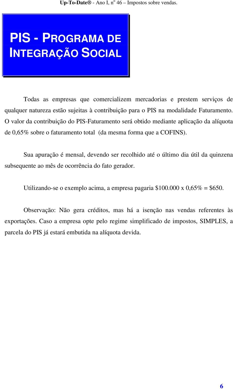 Sua apuração é mensal, devendo ser recolhido até o último dia útil da quinzena subsequente ao mês de ocorrência do fato gerador. Utilizando-se o exemplo acima, a empresa pagaria $100.