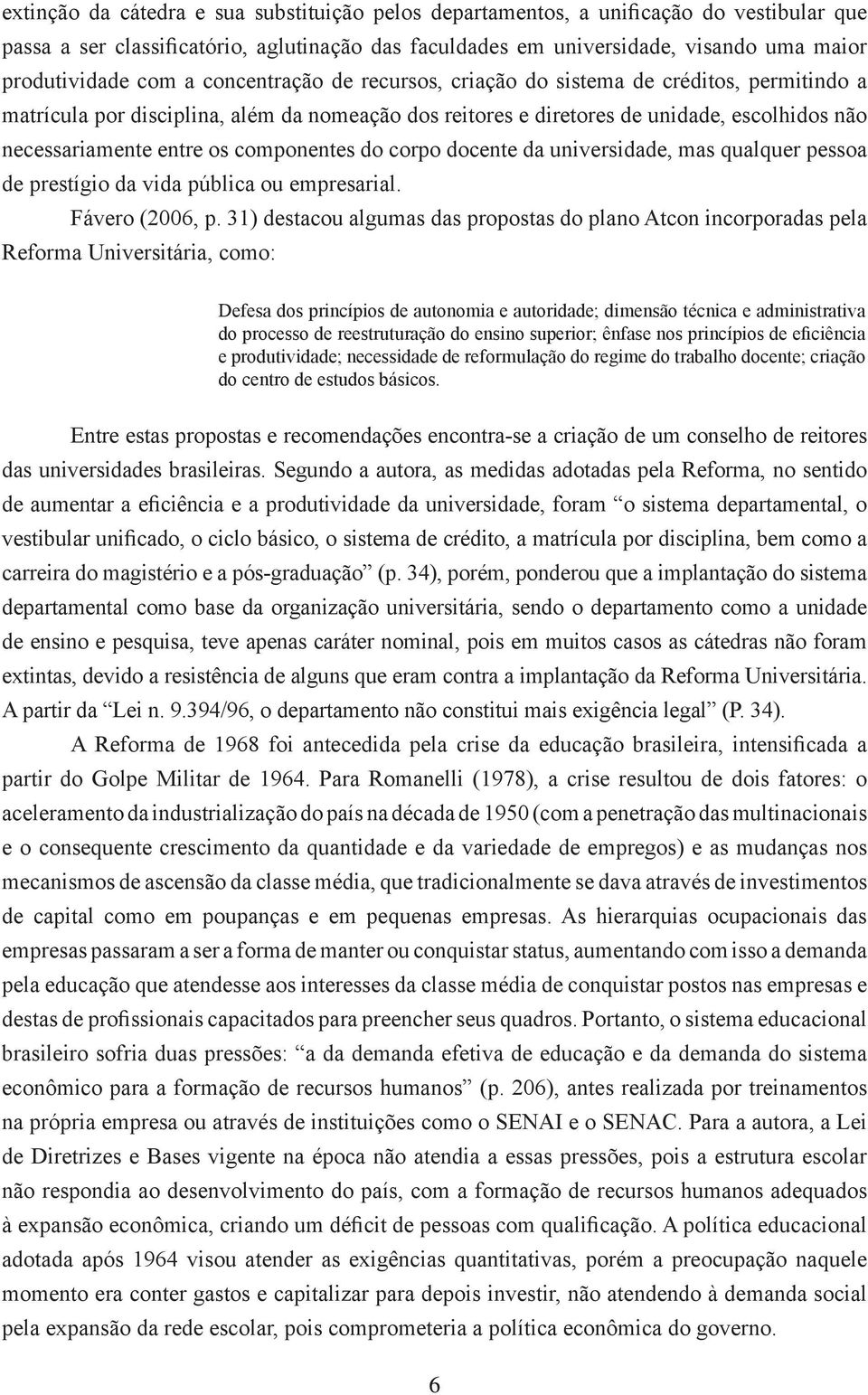 componentes do corpo docente da universidade, mas qualquer pessoa de prestígio da vida pública ou empresarial. Fávero (2006, p.