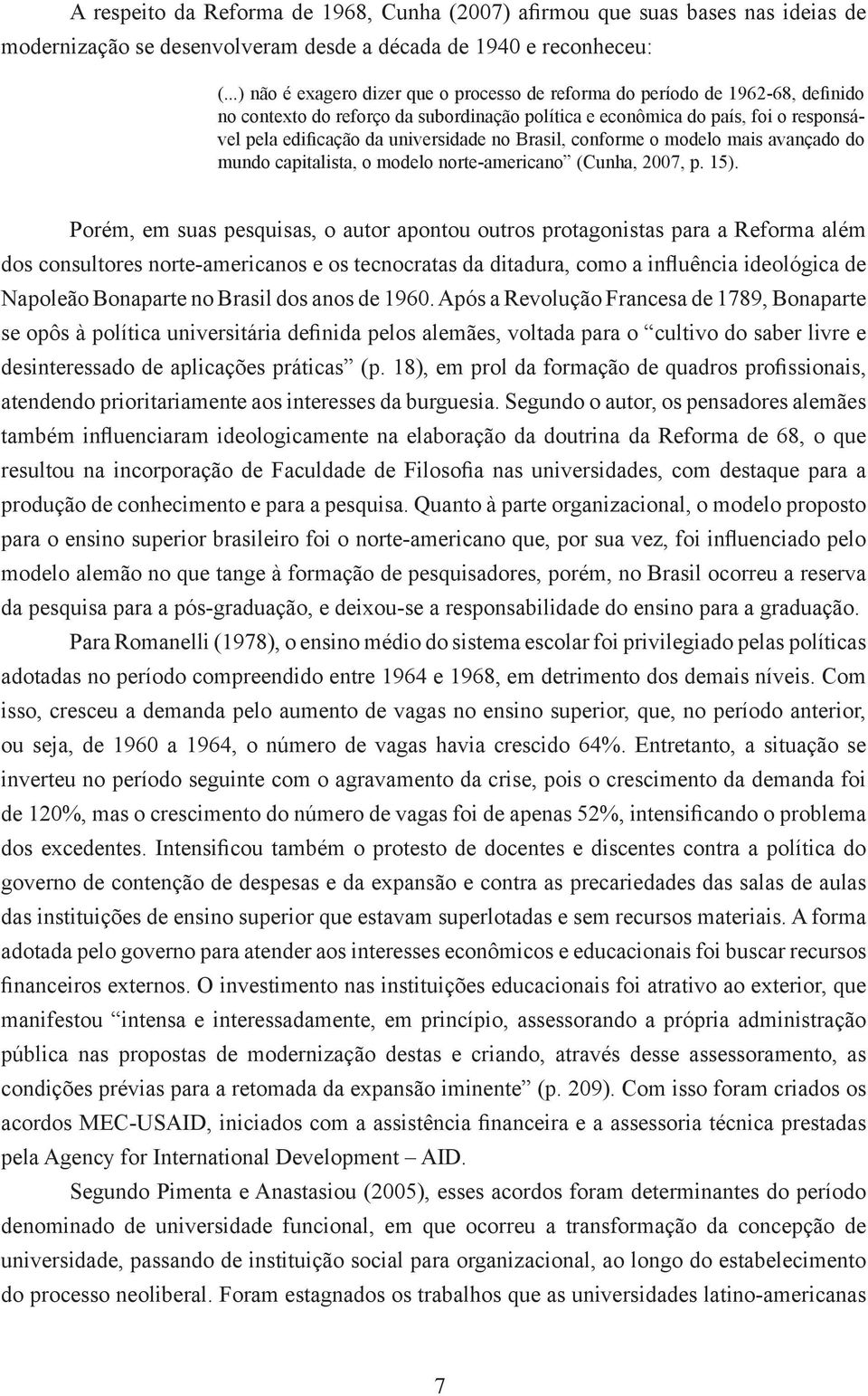universidade no Brasil, conforme o modelo mais avançado do mundo capitalista, o modelo norte-americano (Cunha, 2007, p. 15).