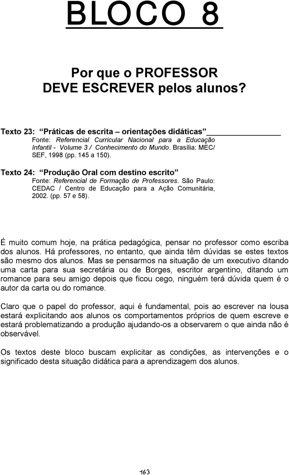 Texto 24: Produção Oral com destino escrito Fonte: Referencial de Formação de Professores. São Paulo: CEDAC / Centro de Educação para a Ação Comunitária, 2002. (pp. 57 e 58).