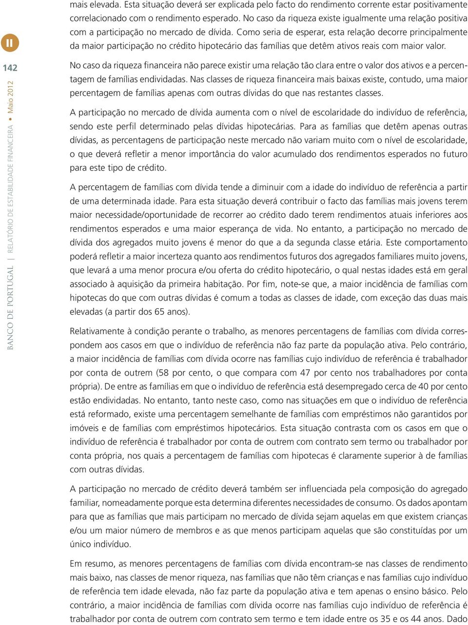 Como seria de esperar, esta relação decorre principalmente da maior participação no crédito hipotecário das famílias que detêm ativos reais com maior valor.