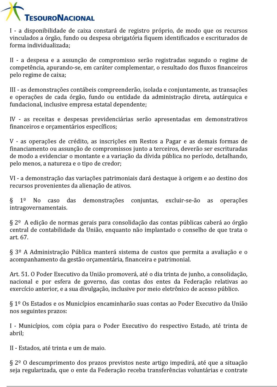 demonstrações contábeis compreenderão, isolada e conjuntamente, as transações e operações de cada órgão, fundo ou entidade da administração direta, autárquica e fundacional, inclusive empresa estatal