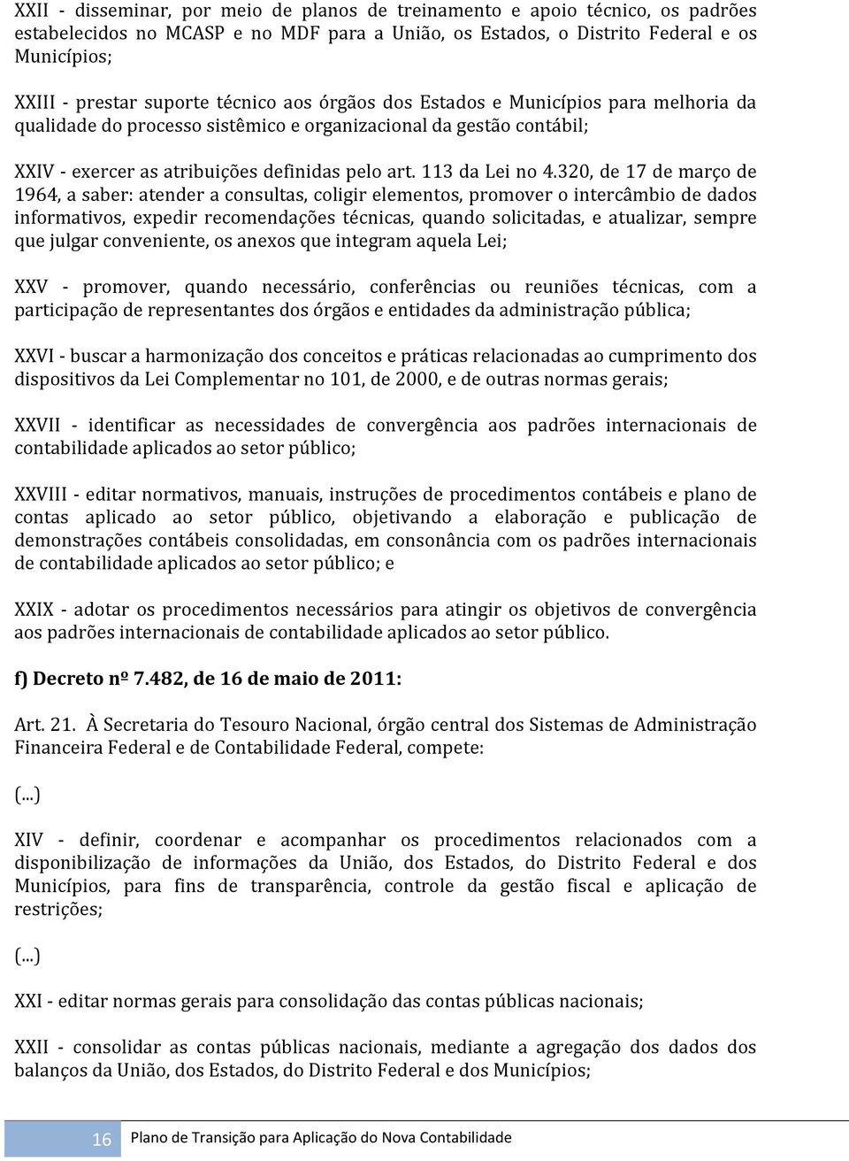 320, de 17 de março de 1964, a saber: atender a consultas, coligir elementos, promover o intercâmbio de dados informativos, expedir recomendações técnicas, quando solicitadas, e atualizar, sempre que