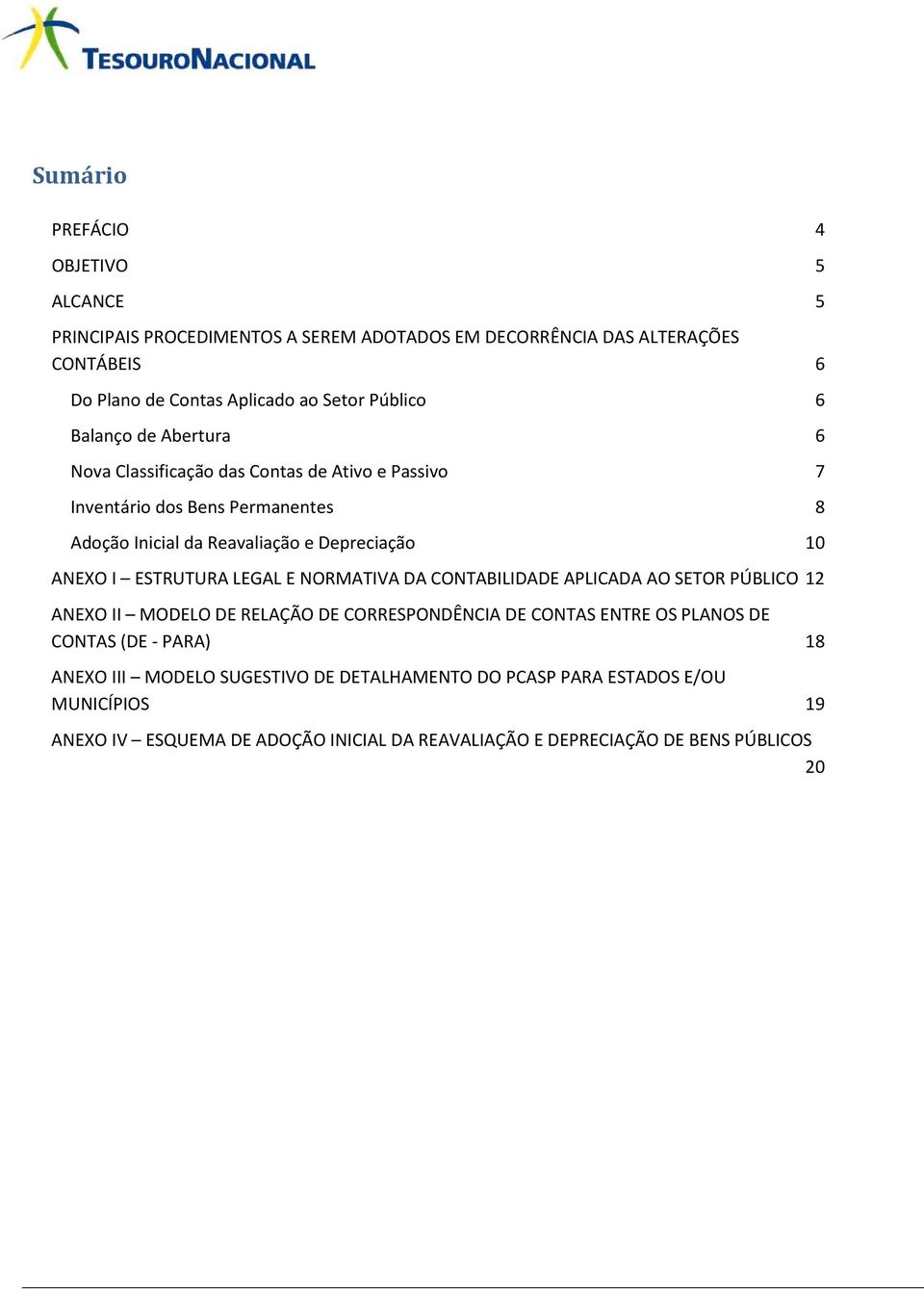 ANEXO I ESTRUTURA LEGAL E NORMATIVA DA CONTABILIDADE APLICADA AO SETOR PÚBLICO 12 ANEXO II MODELO DE RELAÇÃO DE CORRESPONDÊNCIA DE CONTAS ENTRE OS PLANOS DE CONTAS (DE