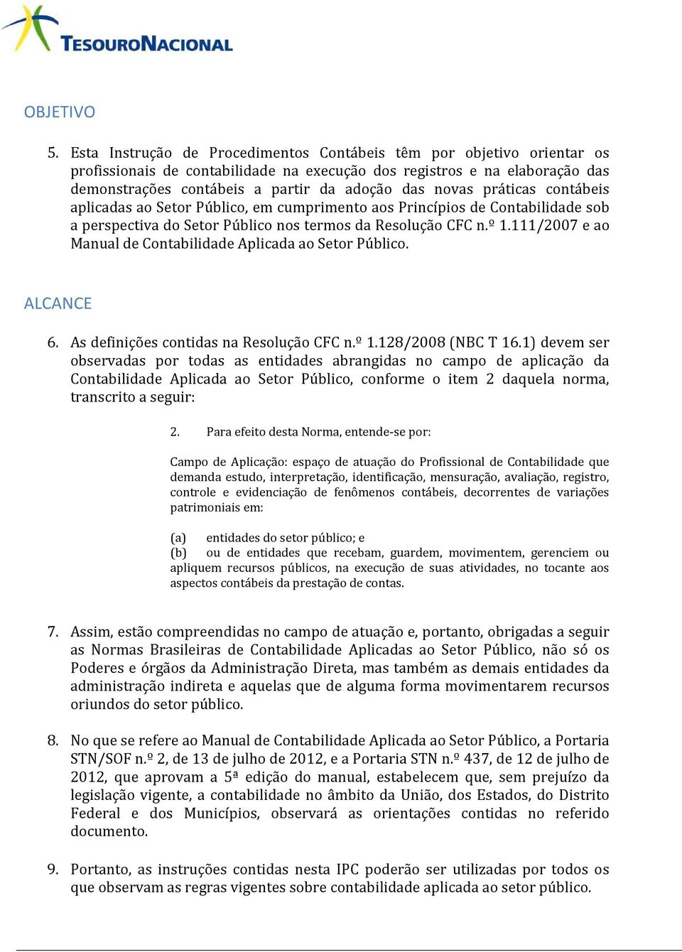 novas práticas contábeis aplicadas ao Setor Público, em cumprimento aos Princípios de Contabilidade sob a perspectiva do Setor Público nos termos da Resolução CFC n.º 1.