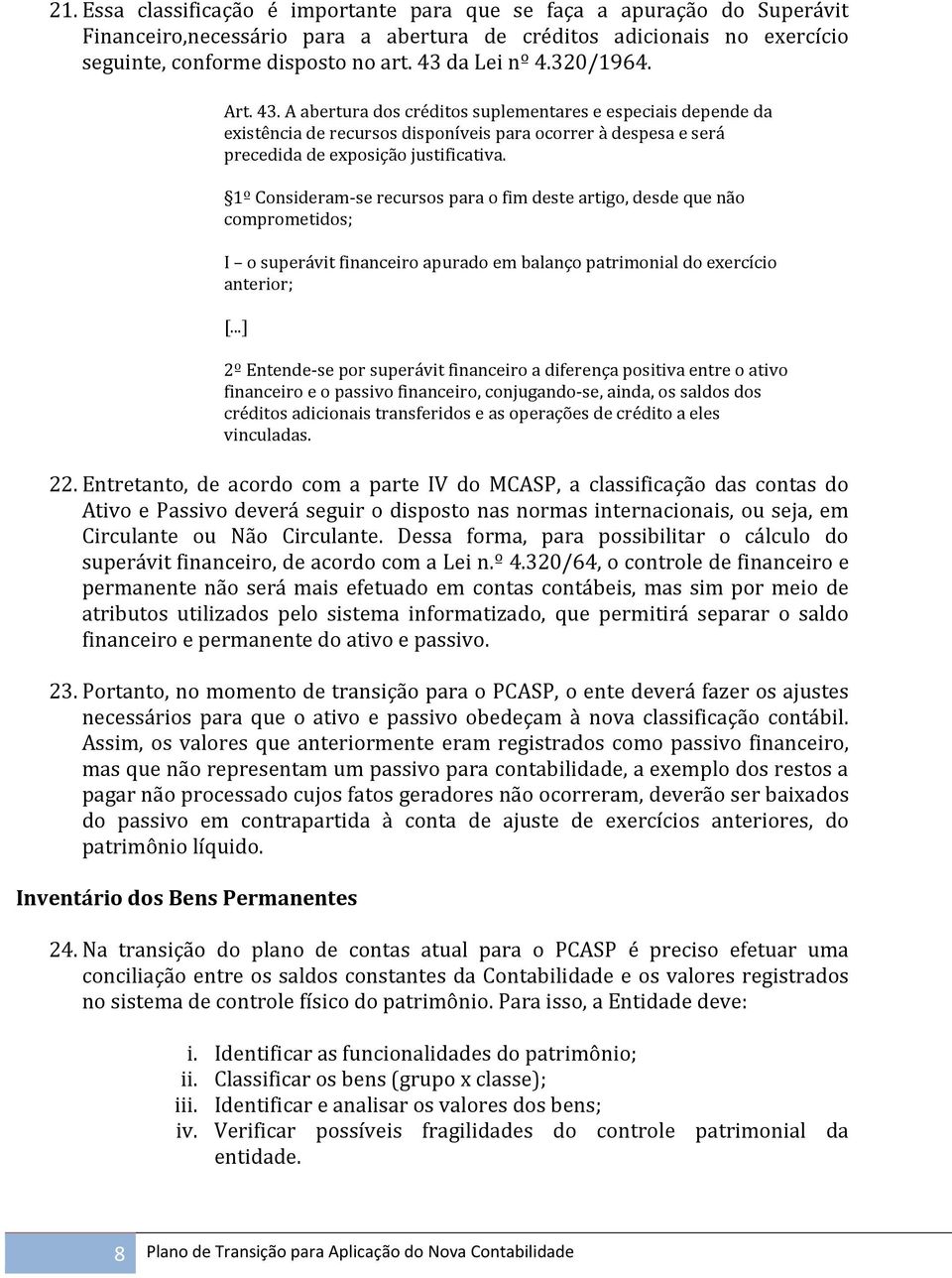 1º Consideram-se recursos para o fim deste artigo, desde que não comprometidos; I o superávit financeiro apurado em balanço patrimonial do exercício anterior; [.