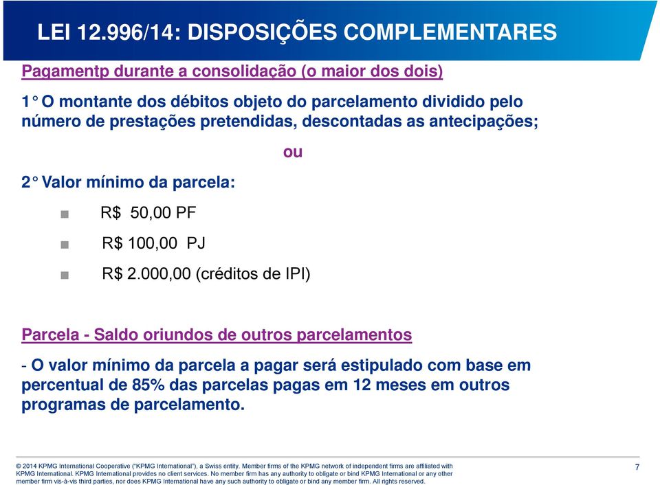 parcelamento dividido pelo número de prestações pretendidas, descontadas as antecipações; 2 Valor mínimo da parcela: ou R$