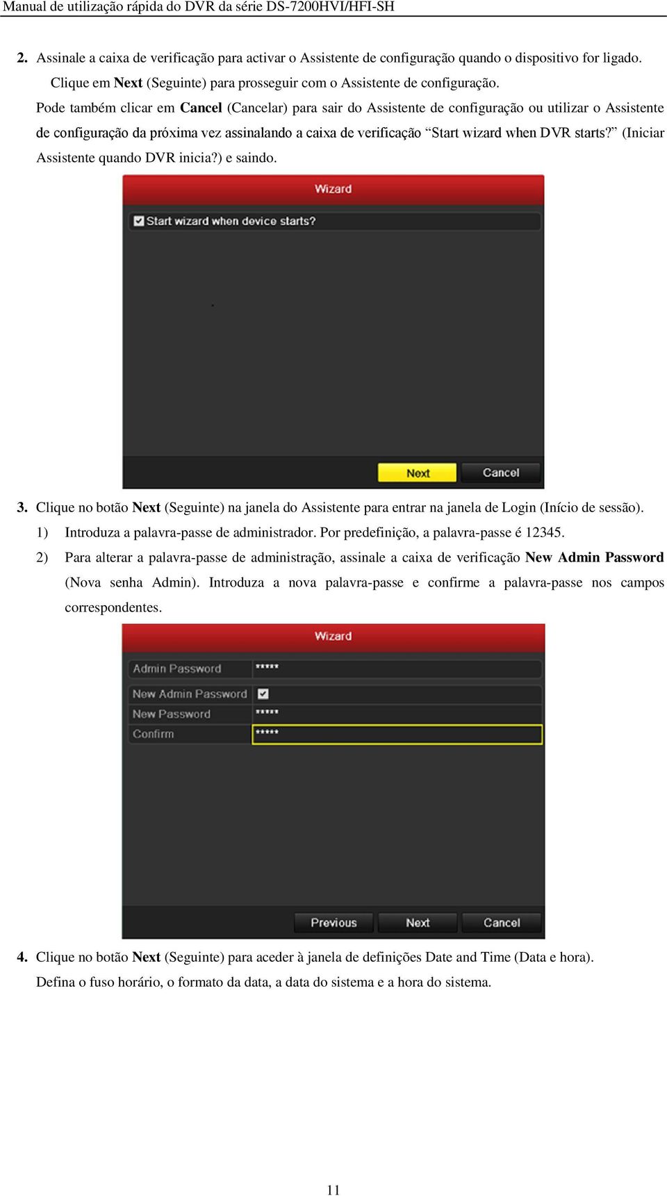 (Iniciar Assistente quando DVR inicia?) e saindo. 3. Clique no botão Next (Seguinte) na janela do Assistente para entrar na janela de Login (Início de sessão).