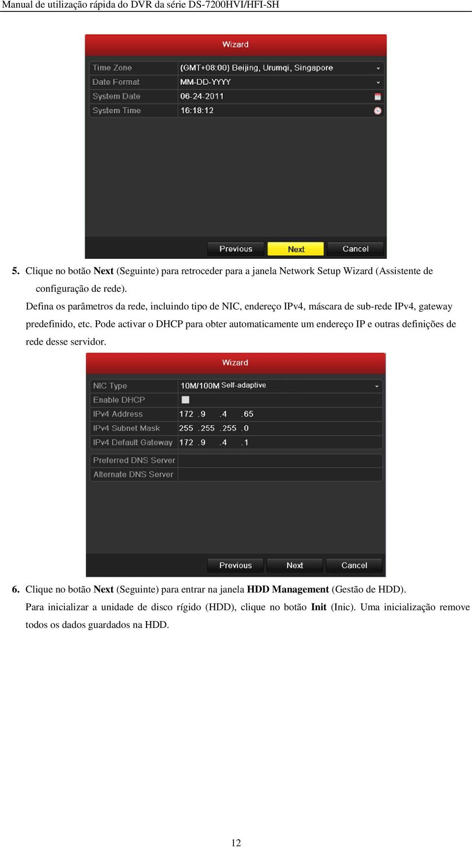 Pode activar o DHCP para obter automaticamente um endereço IP e outras definições de rede desse servidor. 6.