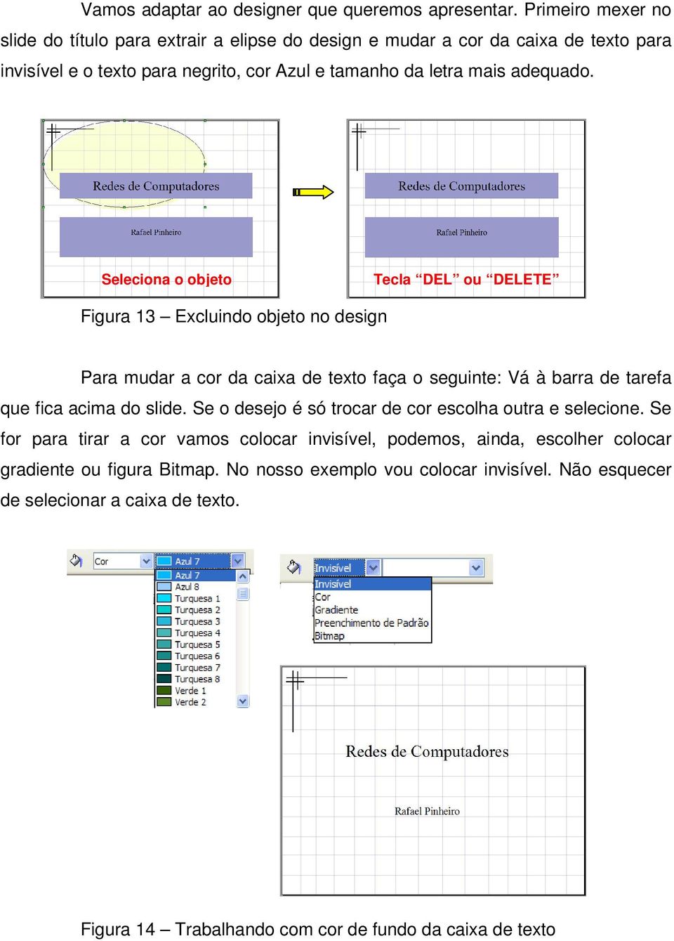Seleciona o objeto Tecla DEL ou DELETE Figura 13 Excluindo objeto no design Para mudar a cor da caixa de texto faça o seguinte: Vá à barra de tarefa que fica acima do slide.