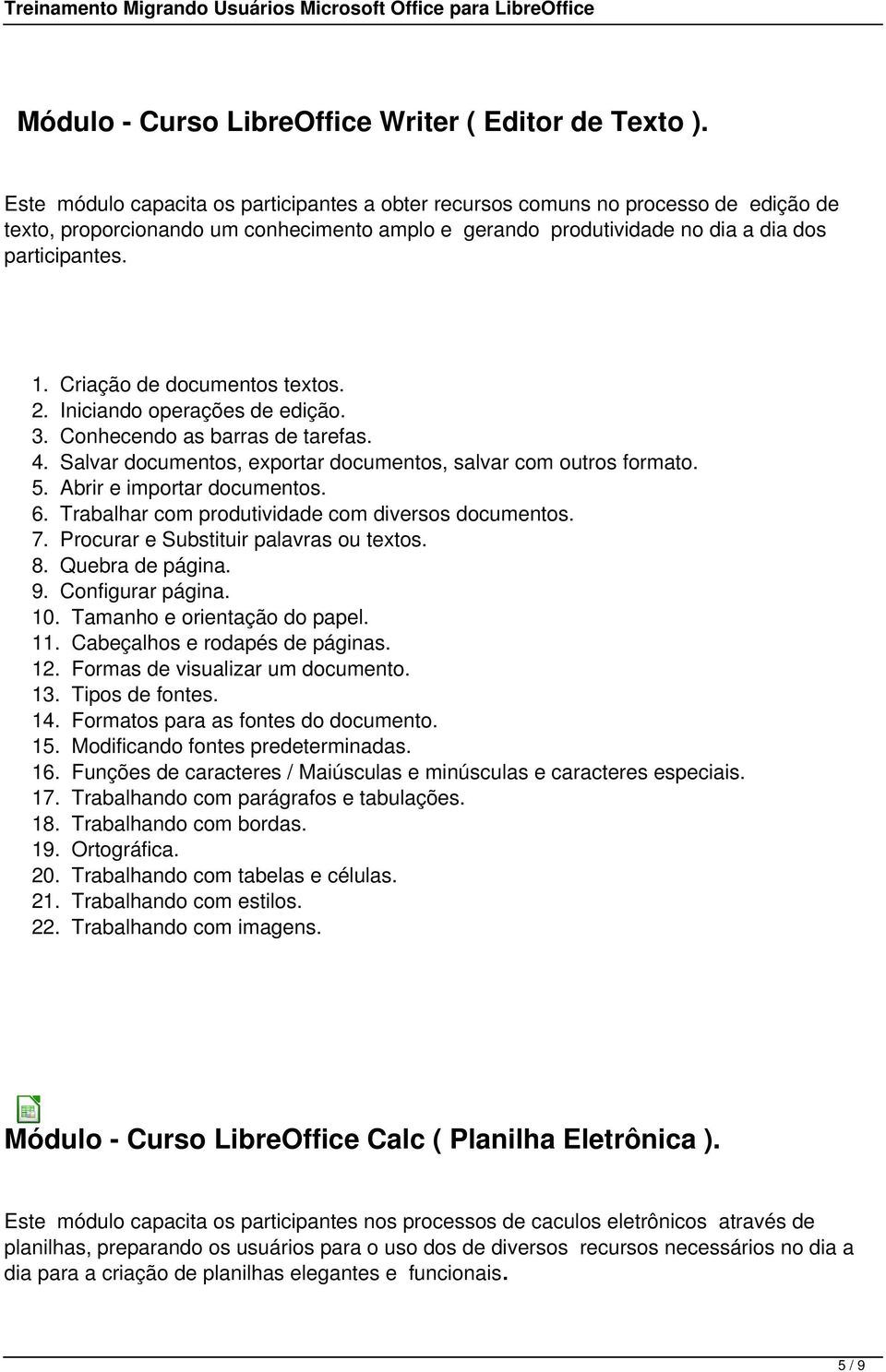 Criação de documentos textos. 2. Iniciando operações de edição. 3. Conhecendo as barras de tarefas. 4. Salvar documentos, exportar documentos, salvar com outros formato. 5.