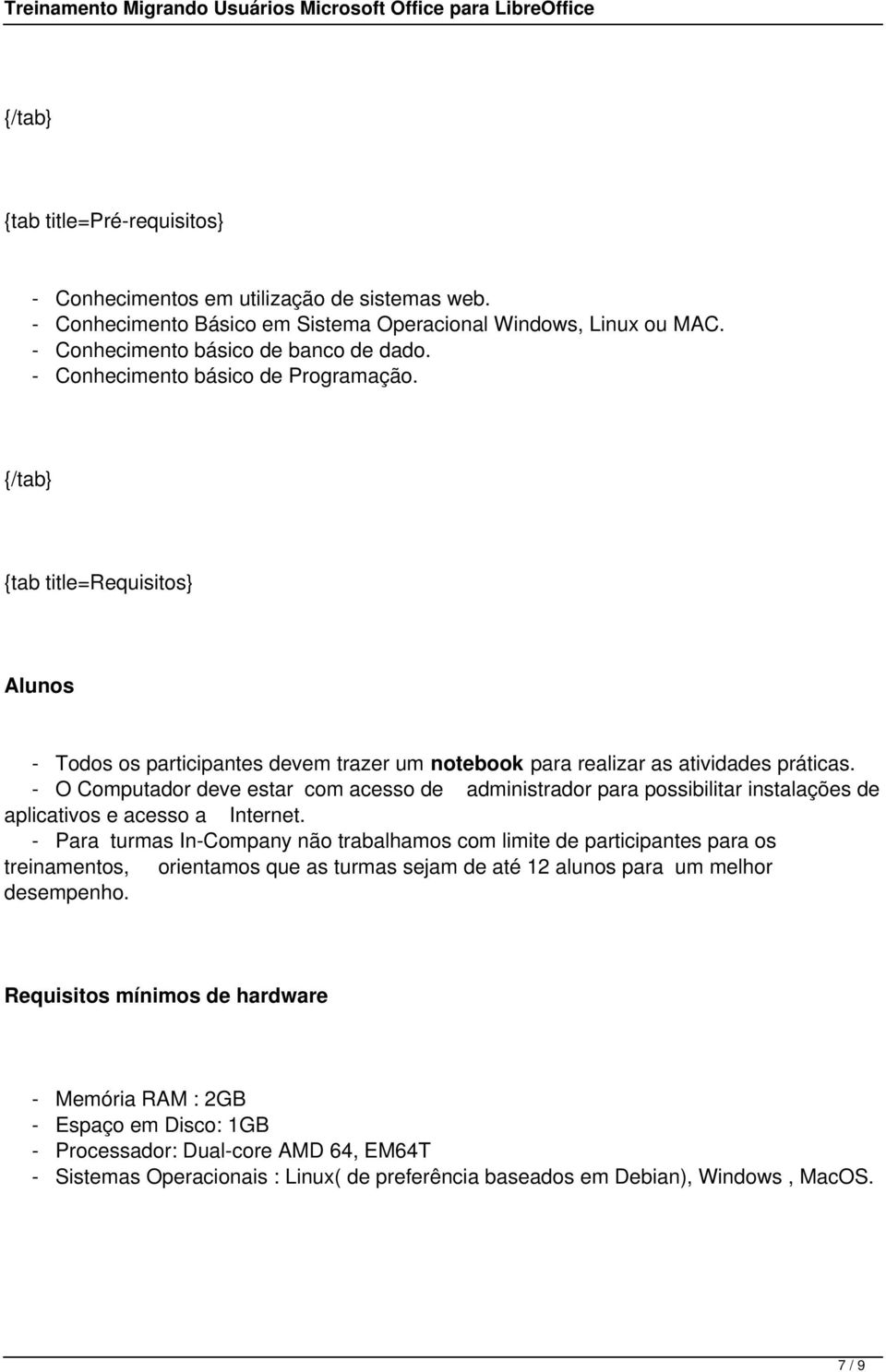 - O Computador deve estar com acesso de administrador para possibilitar instalações de aplicativos e acesso a Internet.