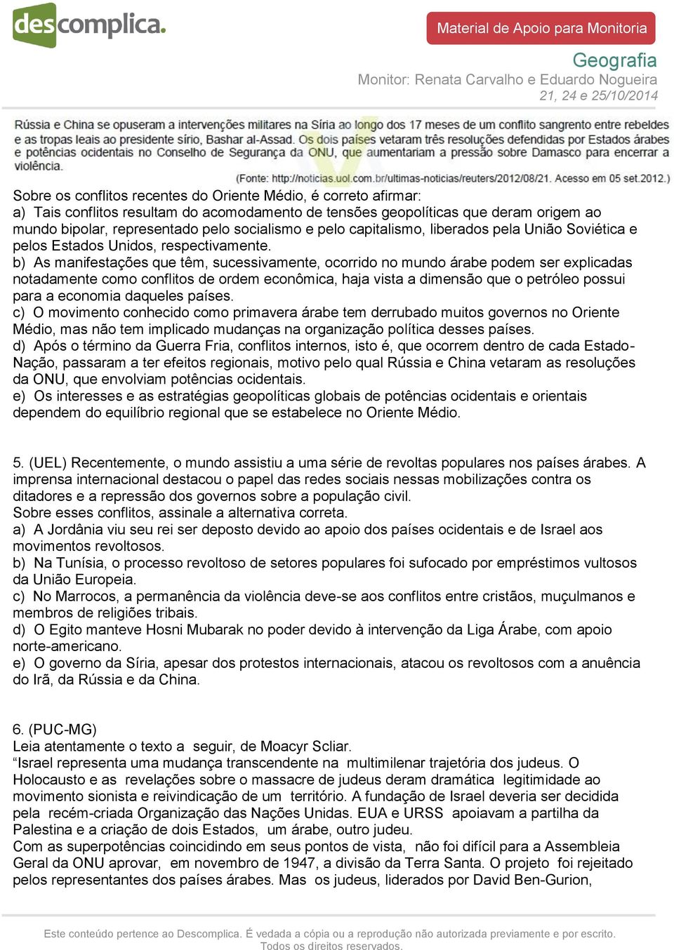 b) As manifestações que têm, sucessivamente, ocorrido no mundo árabe podem ser explicadas notadamente como conflitos de ordem econômica, haja vista a dimensão que o petróleo possui para a economia