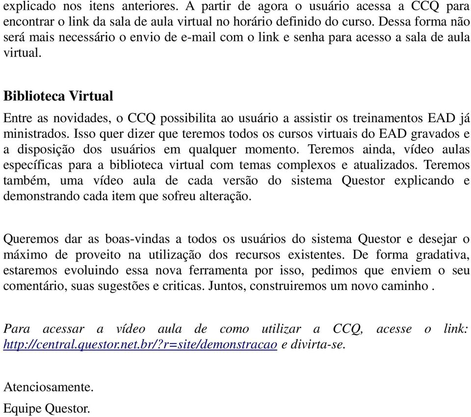 Biblioteca Virtual Entre as novidades, o CCQ possibilita ao usuário a assistir os treinamentos EAD já ministrados.