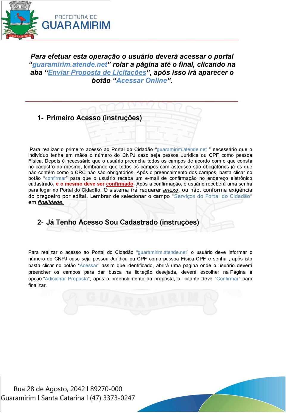 1- Primeiro Acesso (instruções) Para realizar o primeiro acesso ao Portal do Cidadão guaramirim.atende.