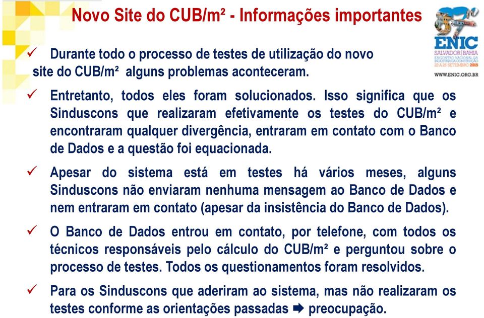Apesar do sistema está em testes há vários meses, alguns Sinduscons não enviaram nenhuma mensagem ao Banco de Dados e nem entraram em contato (apesar da insistência do Banco de Dados).