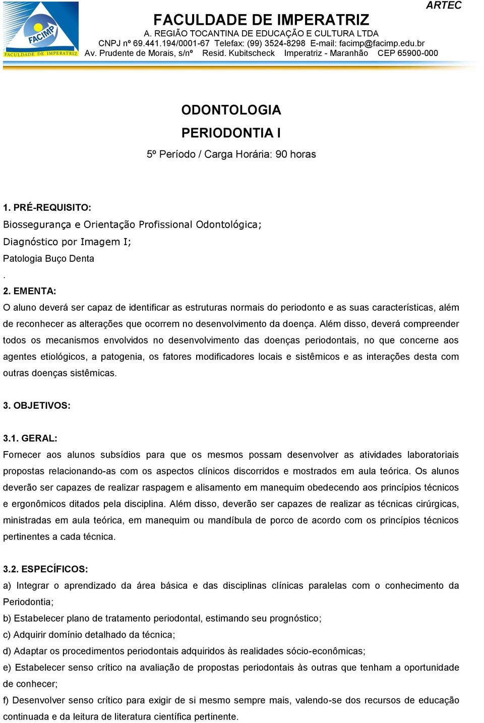 Além disso, deverá compreender todos os mecanismos envolvidos no desenvolvimento das doenças periodontais, no que concerne aos agentes etiológicos, a patogenia, os fatores modificadores locais e