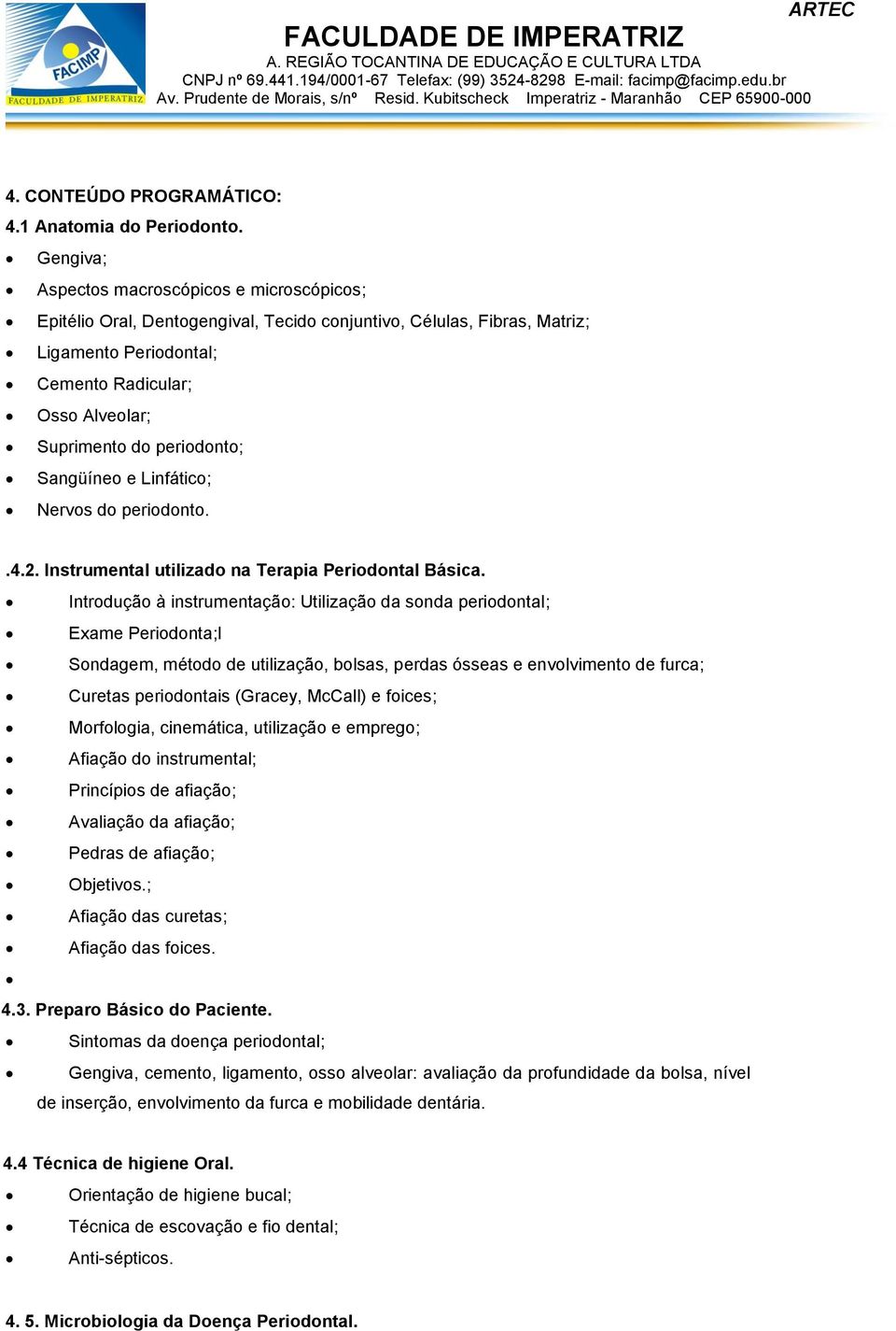 periodonto; Sangüíneo e Linfático; Nervos do periodonto..4.2. Instrumental utilizado na Terapia Periodontal Básica.