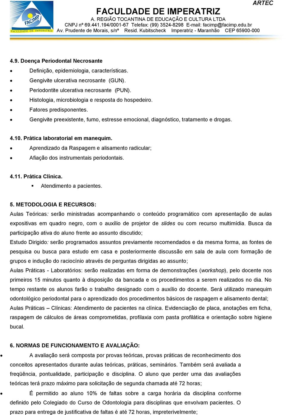 Aprendizado da Raspagem e alisamento radicular; Afiação dos instrumentais periodontais. 4.11. Prática Clínica. Atendimento a pacientes. 5.