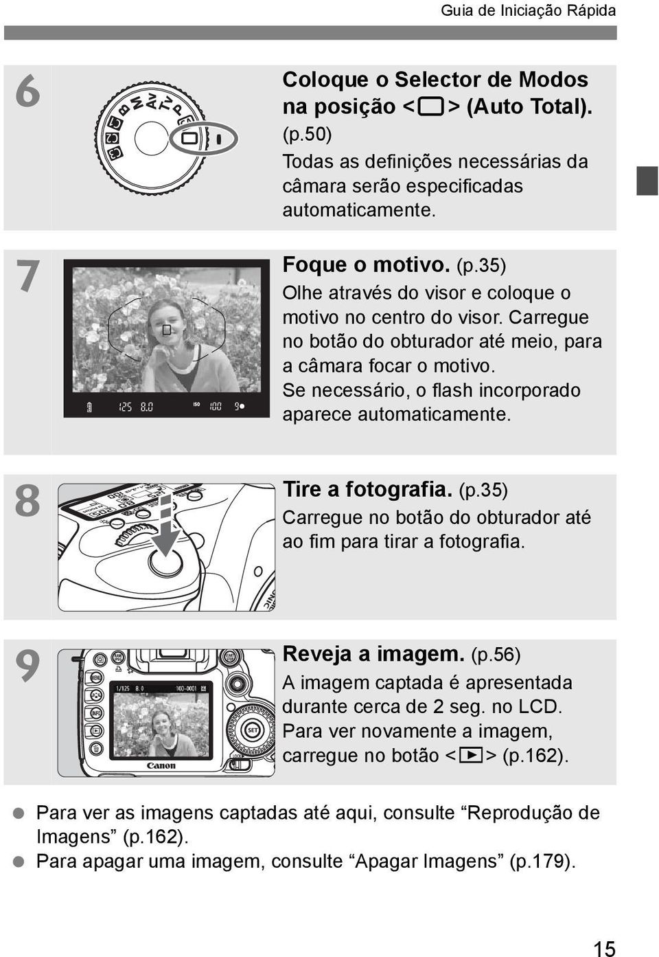 35) Carregue no botão do obturador até ao fim para tirar a fotografia. 9 Reveja a imagem. (p.56) A imagem captada é apresentada durante cerca de 2 seg. no LCD.