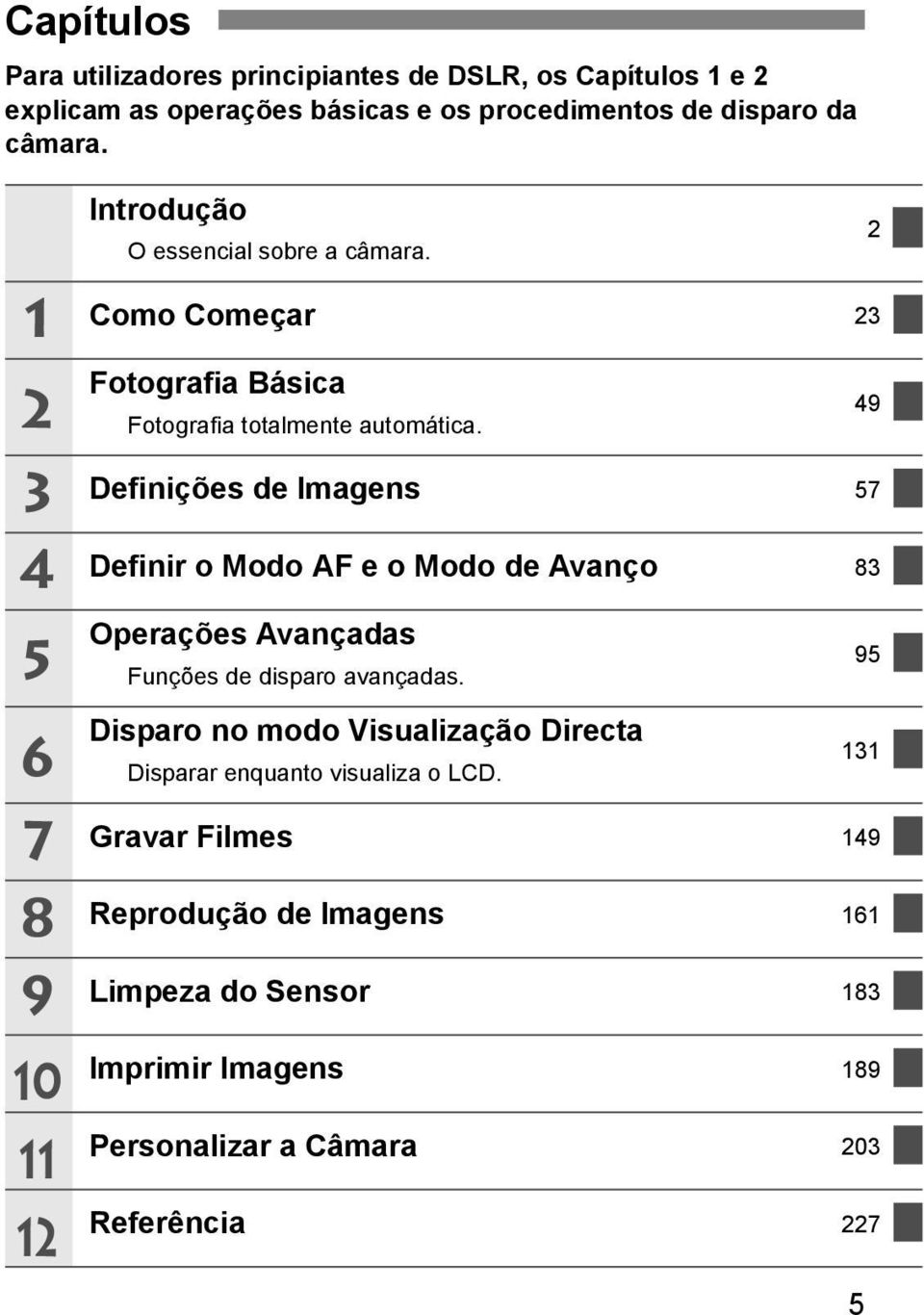 Definições de Imagens 57 Definir o Modo AF e o Modo de Avanço 83 Operações Avançadas Funções de disparo avançadas.