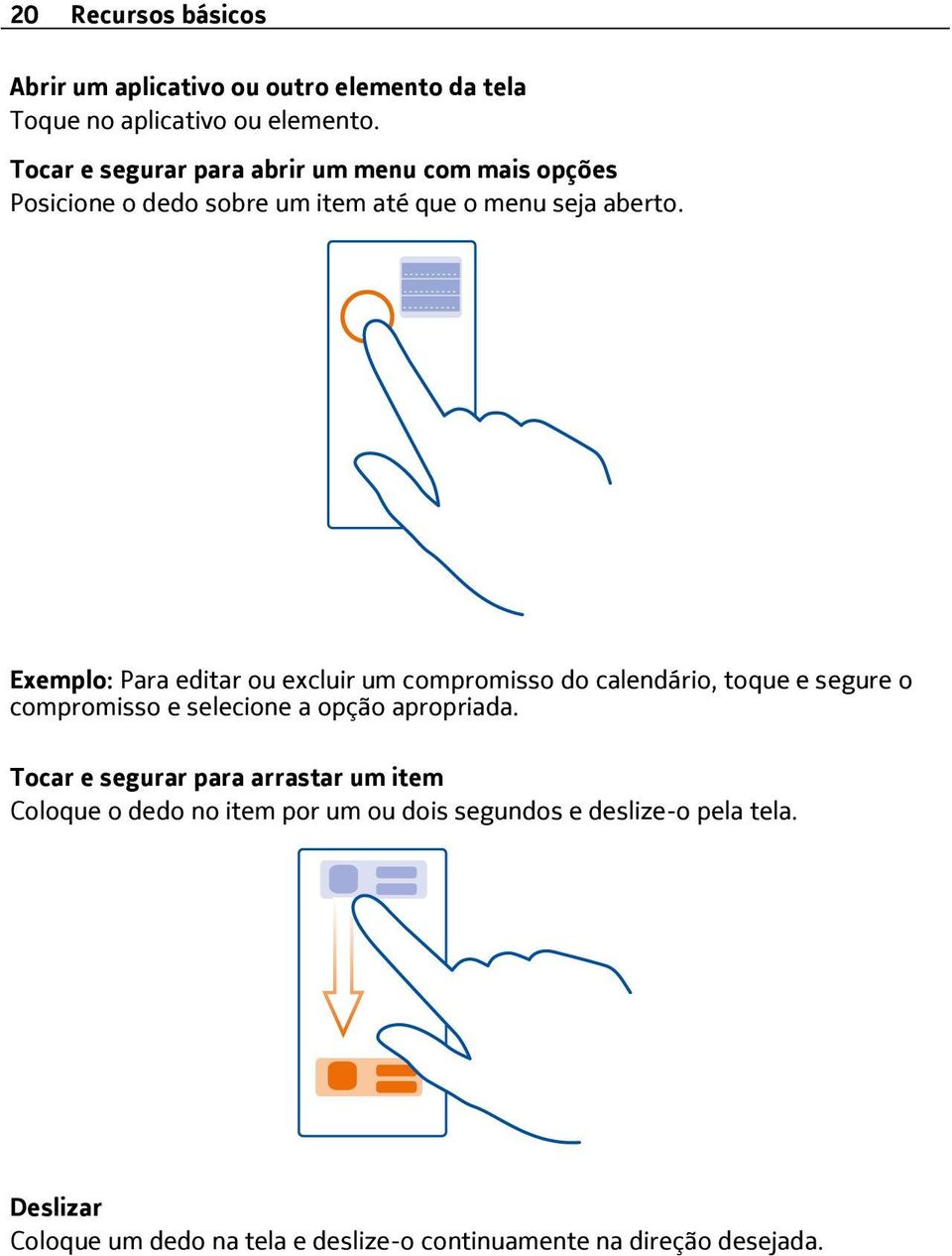 Exemplo: Para editar ou excluir um compromisso do calendário, toque e segure o compromisso e selecione a opção apropriada.