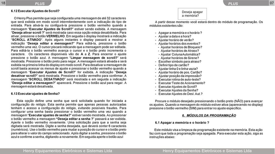 será mostrada caso essa opção esteja desabilitada. Para ativar, pressione o botão VERMELHO. Em seguida o display mostrará a indicação SCROLL ATIVADO.