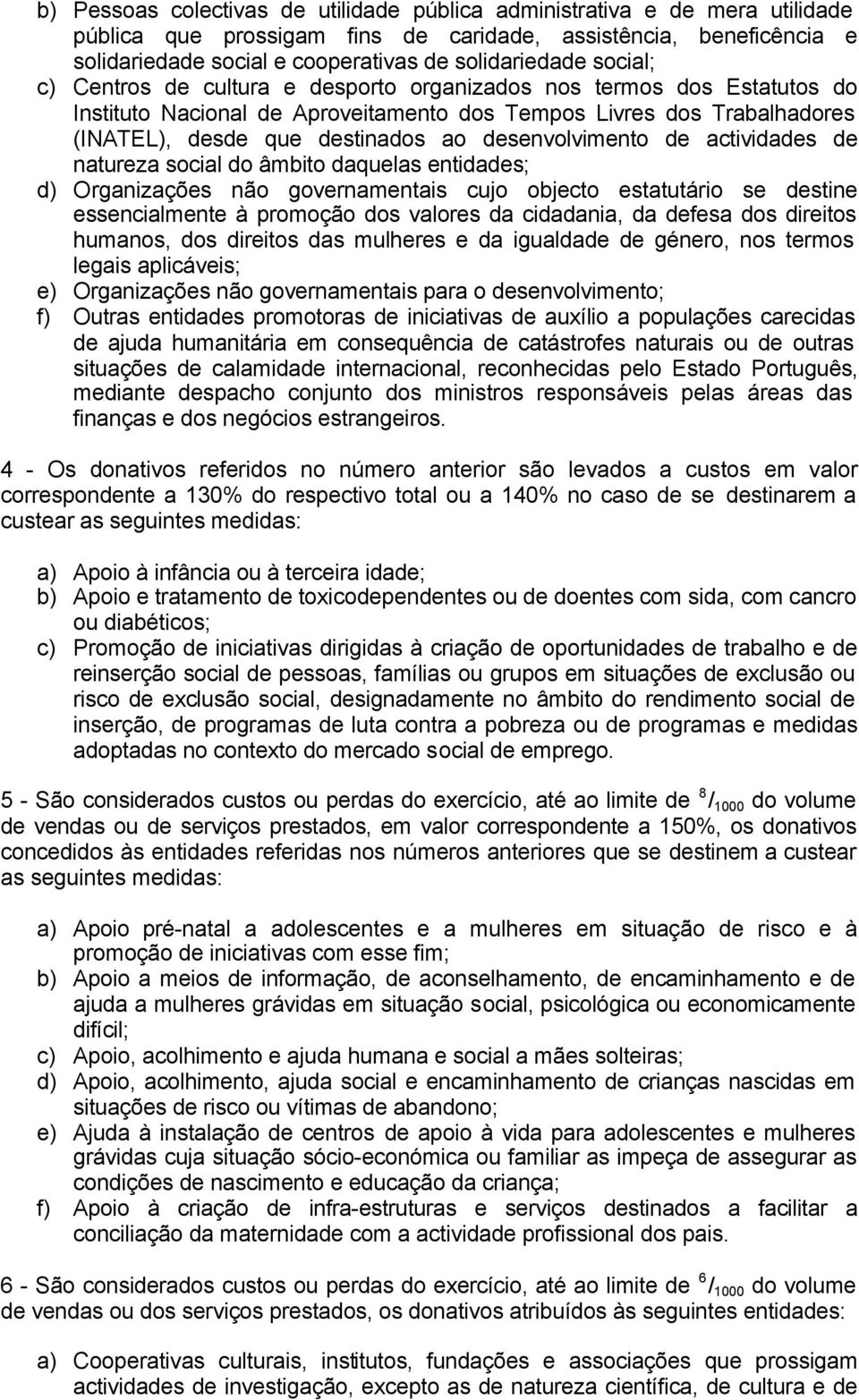 desenvolvimento de actividades de natureza social do âmbito daquelas entidades; d) Organizações não governamentais cujo objecto estatutário se destine essencialmente à promoção dos valores da