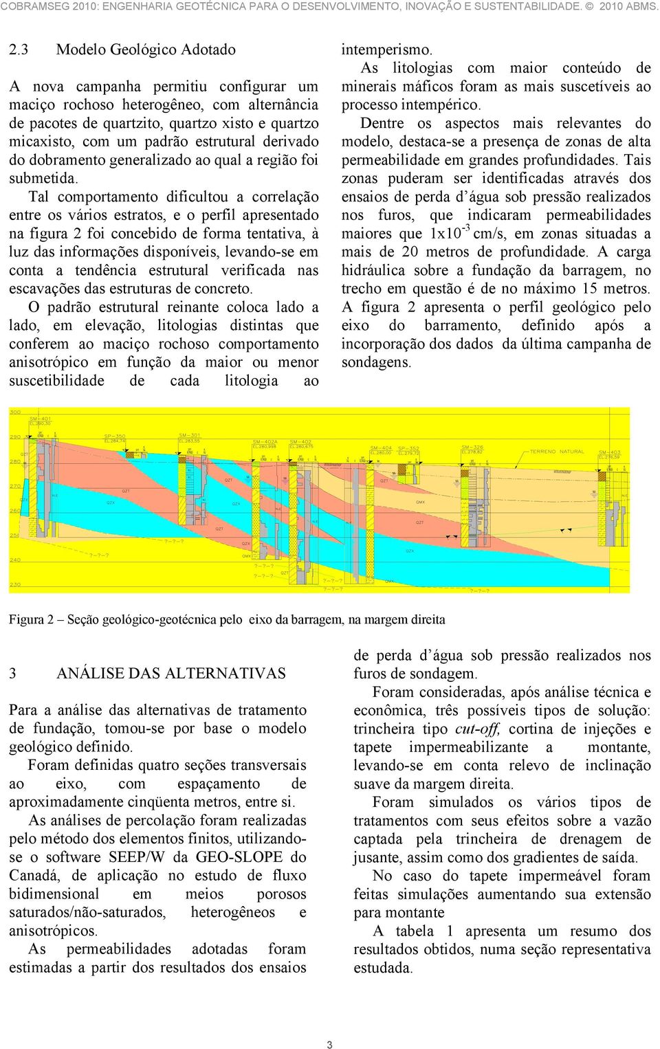 Tal comportamento dificultou a correlação entre os vários estratos, e o perfil apresentado na figura 2 foi concebido de forma tentativa, à luz das informações disponíveis, levando-se em conta a