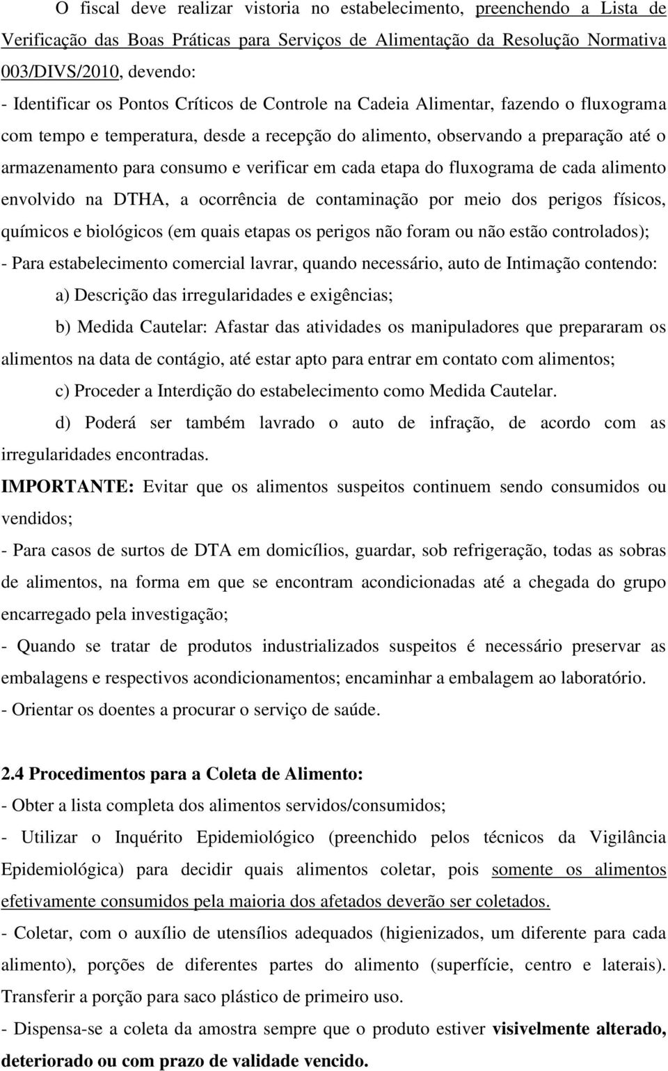 cada etapa do fluxograma de cada alimento envolvido na DTHA, a ocorrência de contaminação por meio dos perigos físicos, químicos e biológicos (em quais etapas os perigos não foram ou não estão