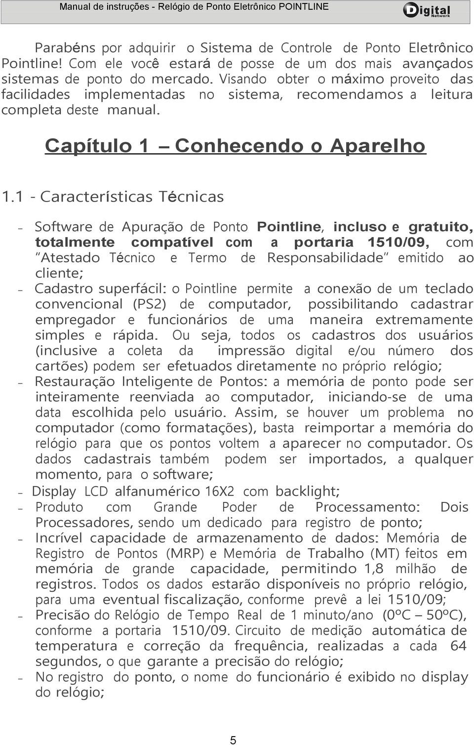 1 - Características Técnicas Software de Apuração de Ponto Pointline, incluso e gratuito, totalmente compatível com a portaria 1510/09, com Atestado Técnico e Termo de Responsabilidade emitido ao