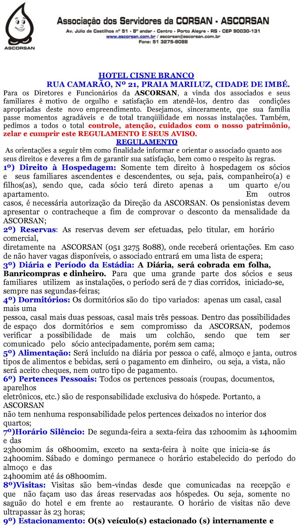 Desejamos, sinceramente, que sua família passe momentos agradáveis e de total tranqüilidade em nossas instalações.