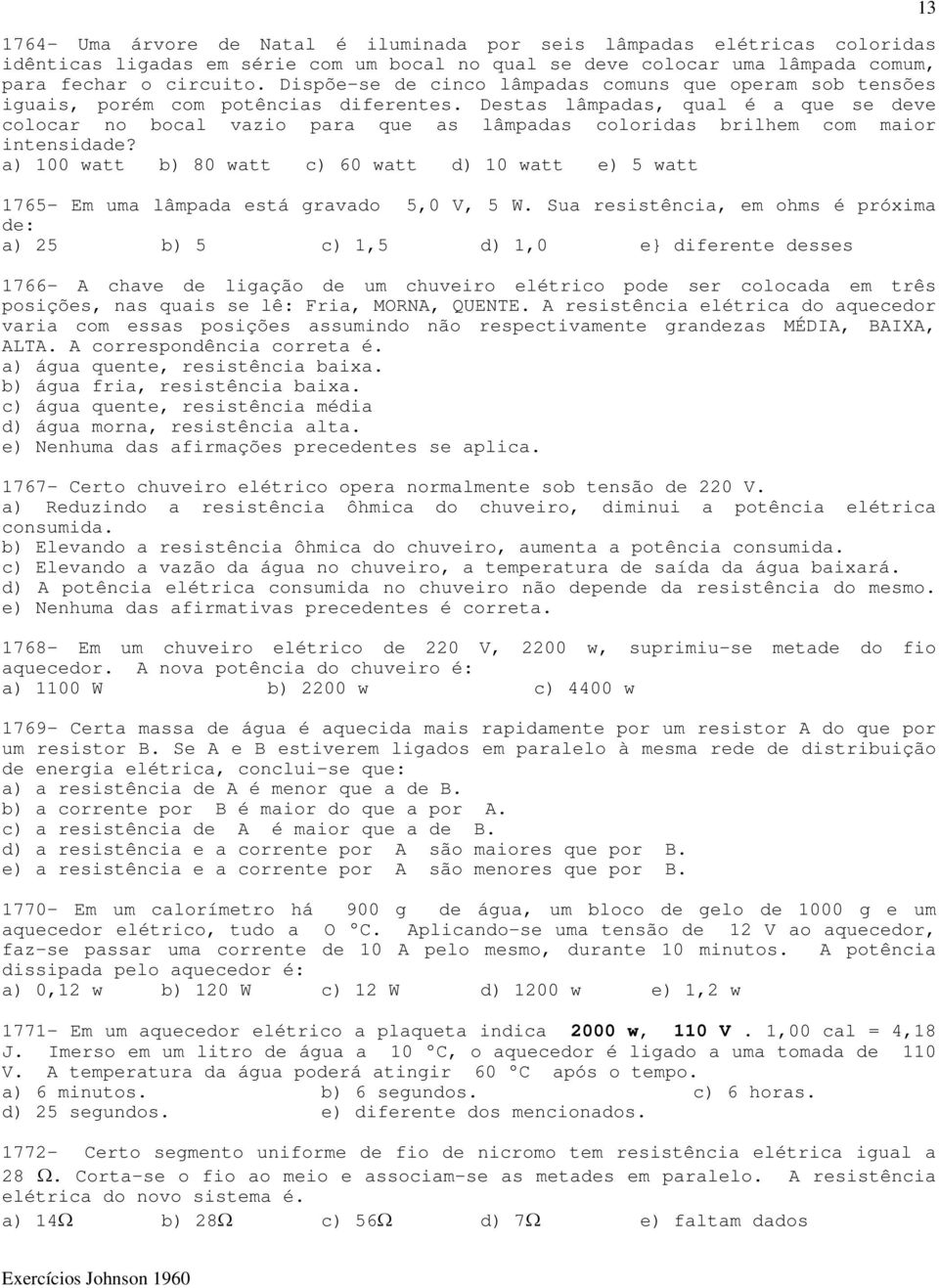 Destas lâmpadas, qual é a que se deve colocar no bocal vazio para que as lâmpadas coloridas brilhem com maior intensidade?