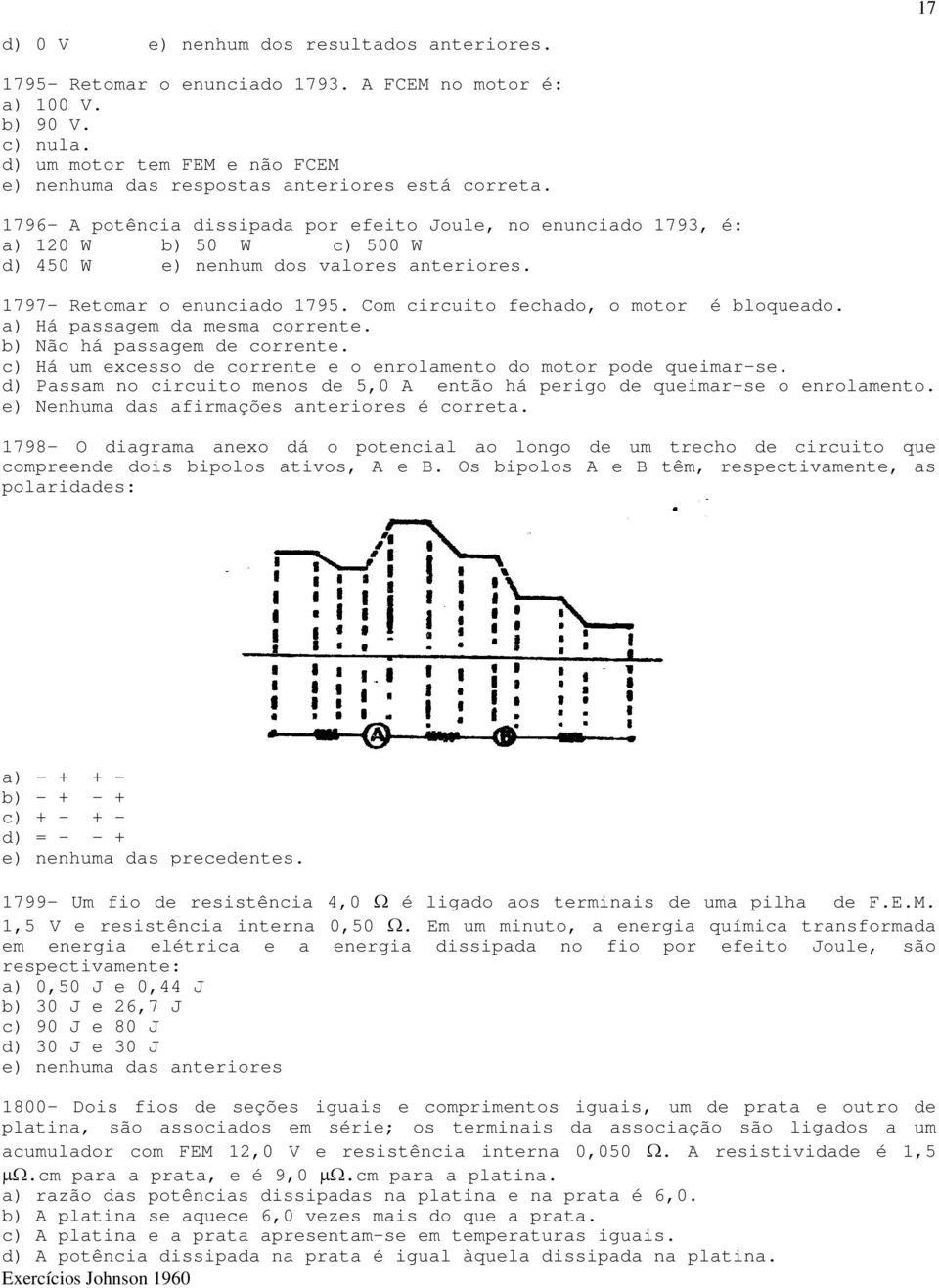 1796- A potência dissipada por efeito Joule, no enunciado 1793, é: a) 120 W b) 50 W c) 500 W d) 450 W e) nenhum dos valores anteriores. 1797- Retomar o enunciado 1795.