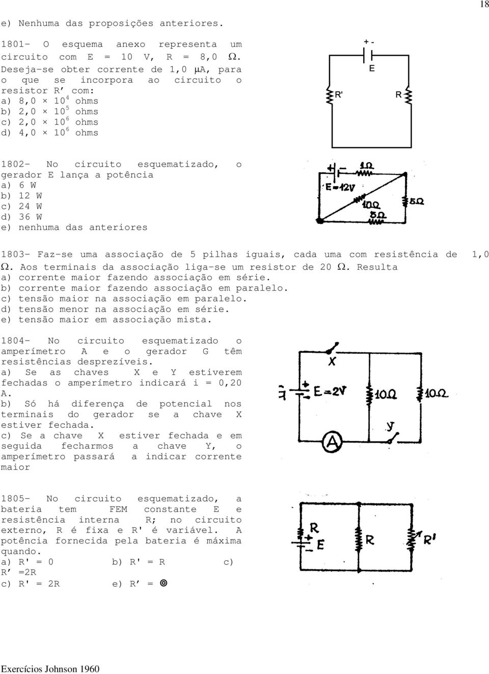 gerador E lança a potência a) 6 W b) 12 W c) 24 W d) 36 W e) nenhuma das anteriores 1803- Faz-se uma associação de 5 pilhas iguais, cada uma com resistência de 1,0 Ω.