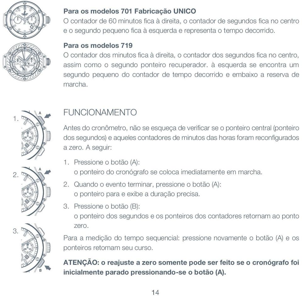 à esquerda se encontra um segundo pequeno do contador de tempo decorrido e embaixo a reserva de marcha. 1. 2. 3.