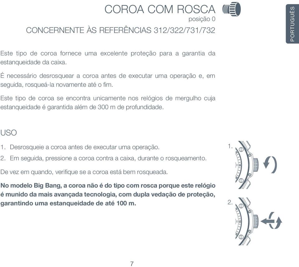 Este tipo de coroa se encontra unicamente nos relógios de mergulho cuja estanqueidade é garantida além de 300 m de profundidade. USO 1. Desrosqueie a coroa antes de executar uma operação. 2.