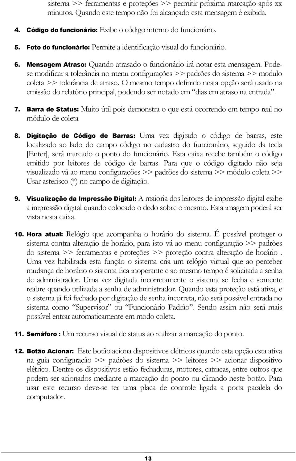 Mensagem Atraso: Quando atrasado o funcionário irá notar esta mensagem. Podese modificar a tolerância no menu configurações >> padrões do sistema >> modulo coleta >> tolerância de atraso.