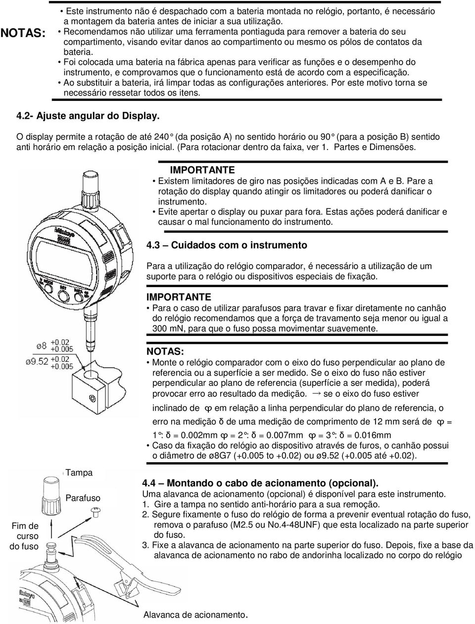 Foi colocada uma bateria na fábrica apenas para verificar as funções e o desempenho do instrumento, e comprovamos que o funcionamento está de acordo com a especificação.