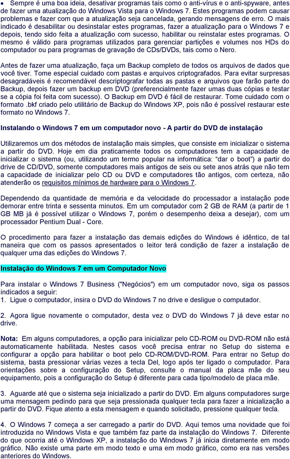 O mais indicado é desabilitar ou desinstalar estes programas, fazer a atualização para o Windows 7 e depois, tendo sido feita a atualização com sucesso, habilitar ou reinstalar estes programas.